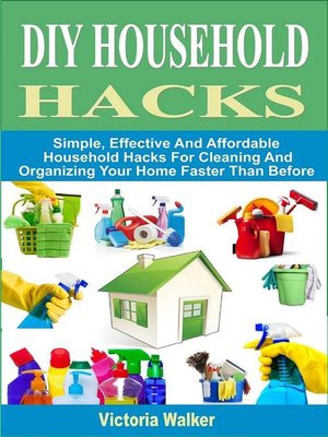 cover image of DIY Household Hacks--Simple, Effective and Affordable Household Hacks For Cleaning and Organizing Your Home Faster Than Before